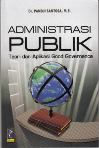 Administrasi Publik; Teori dan Aplikasi Good Governance