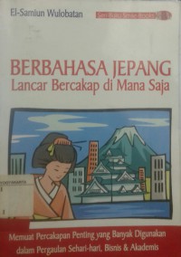 Berbahasa Jepang Lancar Bercakap Sehari-hari; memuat percakapan penting dan banyak digunakan dalam pergaulan sehari hari, bisnis dan akademis