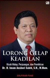 Lorong Gelap Keadilan: Kisah Hidup, Perjuangan, dan Pemikiran Dr. H. Imam Anshori Saleh, S.H., M.Hum.