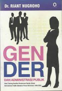 Gender Dan Administrasi Publik: Studi Tentang Kesetaraan Gender Dalam Administrasi Publik Indonesia Paska Reformasi 1998-2002