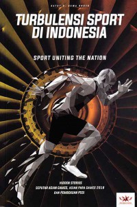 Turbulensi sport di Indonesia : sport uniting the nation : hidden stories seputar Asian Games, Asian Para Games 2018 dan pembekuan PSSI