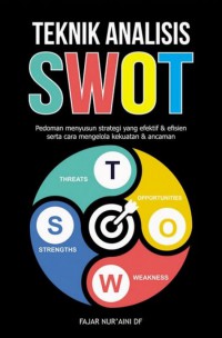 teknik analisis SWOT; pedoman menyusun strategi yang efektif dan efisien serta cara mengelola kekuatan dan ancaman