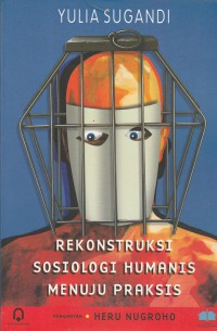 Rekonstruksi sosiologi humanis menuju praksis