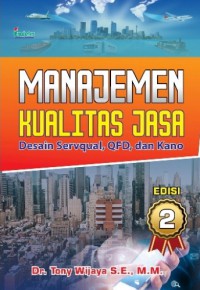 Manajemen Kualitas Jasa: Desain servqual, QFD, Dan, kano Disertai Contoh Aplikasi Dalam Kasus Penelitian