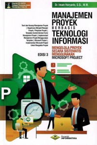 MANAJEMEN PROYEK BERBASIS TEKNOLOGI INFORMASI: Mengelola Proyek Secara Sistematis Menggunakan Microsoft Project