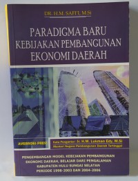 Paradigma baru kebijakan pembangunan ekonomi daerah: Pengembangan model kebijakan pembangunan ekonomi daerah, belajar dari pengalaman Kabupaten Hulu Sungai Selatan periode 1998-2003 dan 2004-2006