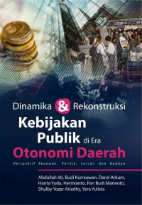 Dinamika dan rekonstruksi kebijakan publik di era otonomi daerah