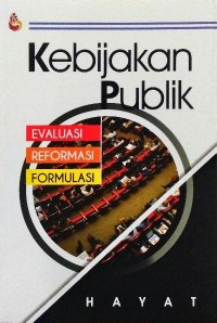 Kebijakan publik: Evaluasi, reformasi, dan formulasi