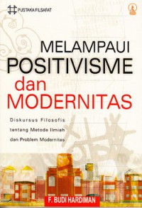 Melampaui Positivisme dan Modernitas : Diskursus Filosofis Tentang Metode Ilmiah dan Problem Modernitas