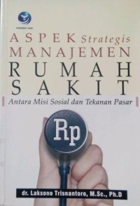 Aspek Strategis Manajemen Rumah Sakit: Antara misi sosial dan tekanan pasar