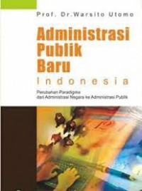 Administrasi Publik Baru Indonesia: Perubahan Paradigma dari Administrasi Negara ke Administrasi Publik