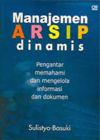 Manajemen Arsip Dinamis : Pengantar Memahami Dan Mengelola Informasi Dan Dokumen