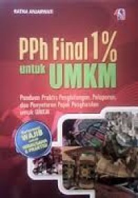 Pph Final 1% untuk UMKM; Panduan Praktis Penghitungan, Pelaporan, dan Penyetoran Pajak Penghasilan untuk UMKM