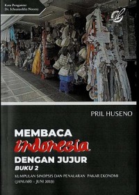 Membaca Indonesia dengan Jujur: Kumpulan Sinopsis dan Penalaran Pakar Ekonomi (Januari-Juni 2019)