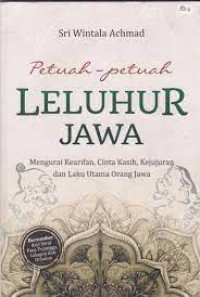 Petuah-Petuah Leluhur Jawa; Mengurai Kearifan, Cinta Kasih, Kejujuran, dan Laku Utama Orang Jawa